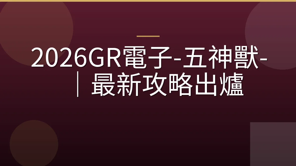 2026GR電子-五神獸-｜最新攻略出爐
