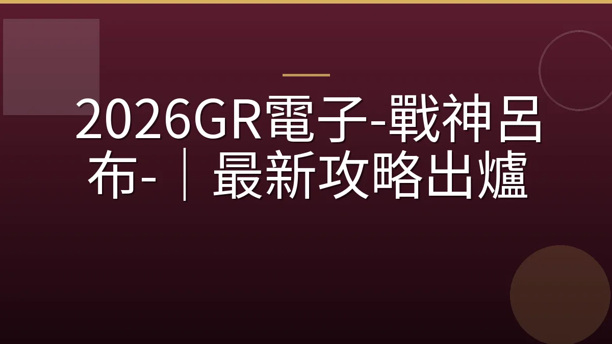 2026GR電子-戰神呂布-｜最新攻略出爐