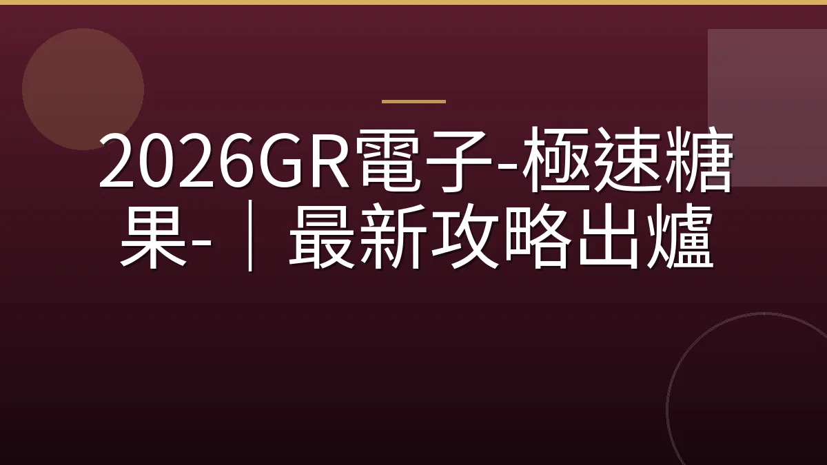 2026GR電子-極速糖果-｜最新攻略出爐