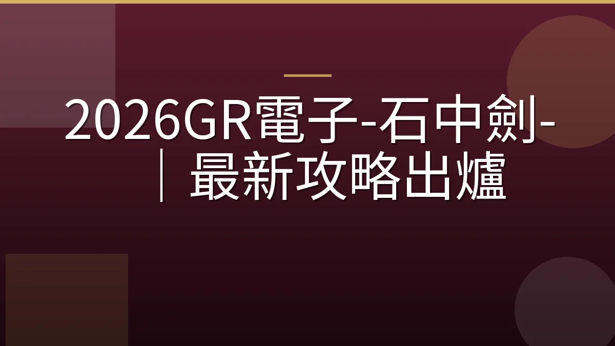 2026GR電子-石中劍-｜最新攻略出爐