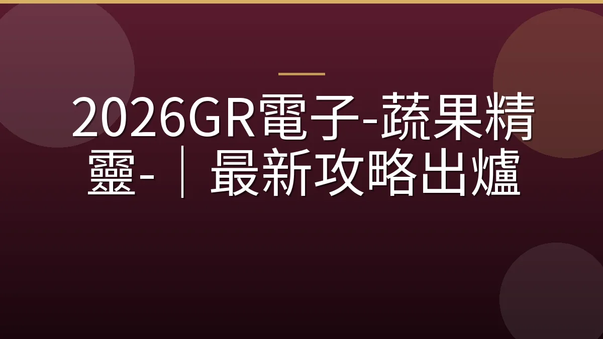 2026GR電子-蔬果精靈-｜最新攻略出爐