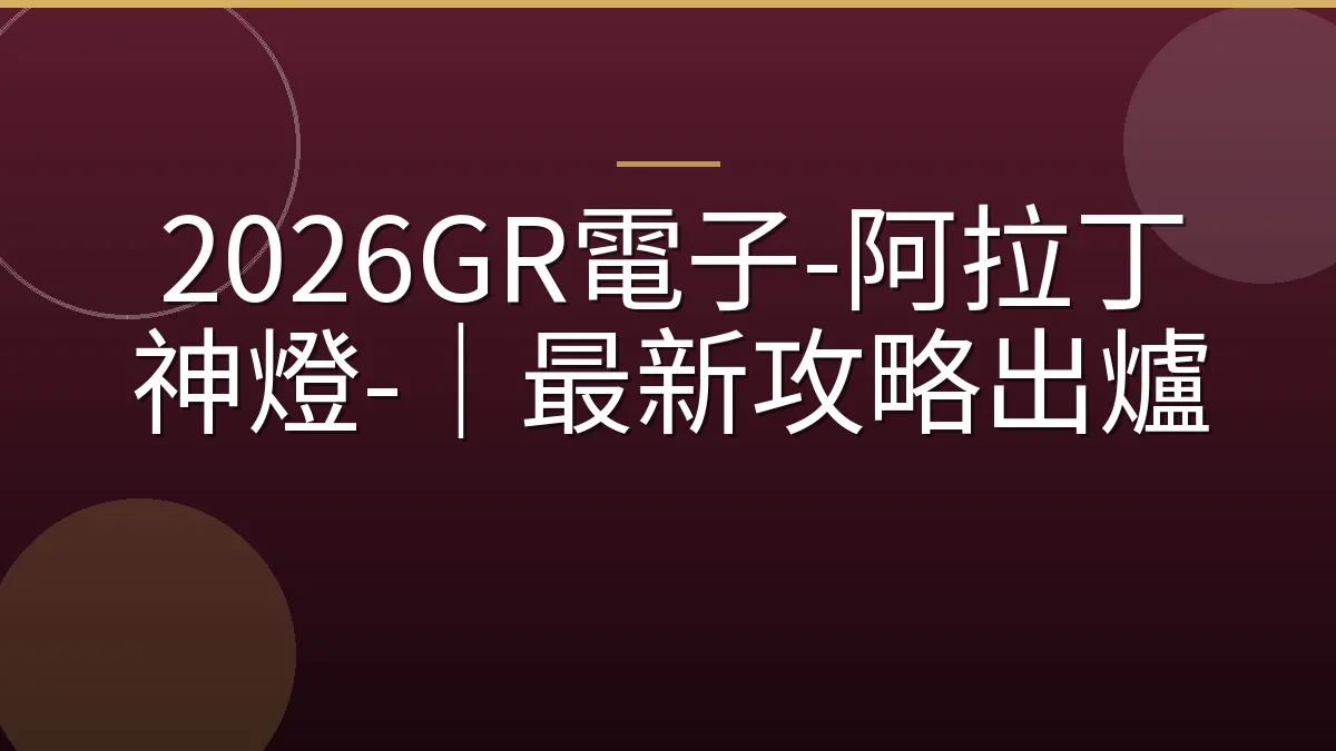 2026GR電子-阿拉丁神燈-｜最新攻略出爐