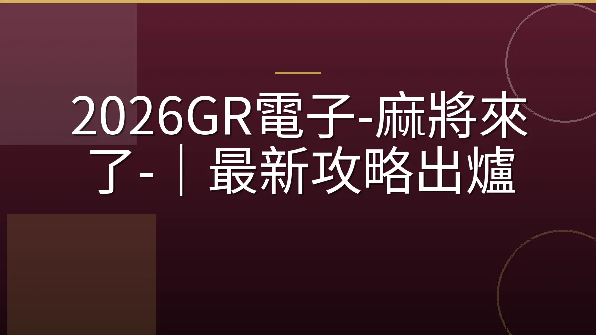 2026GR電子-麻將來了-｜最新攻略出爐