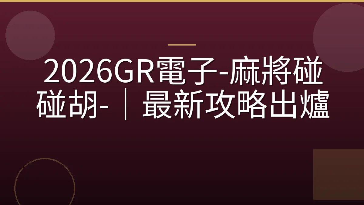 2026GR電子-麻將碰碰胡-｜最新攻略出爐