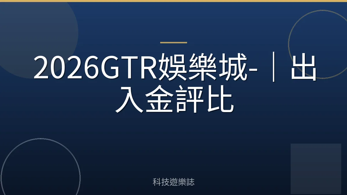 2026GTR娛樂城-｜出入金評比
