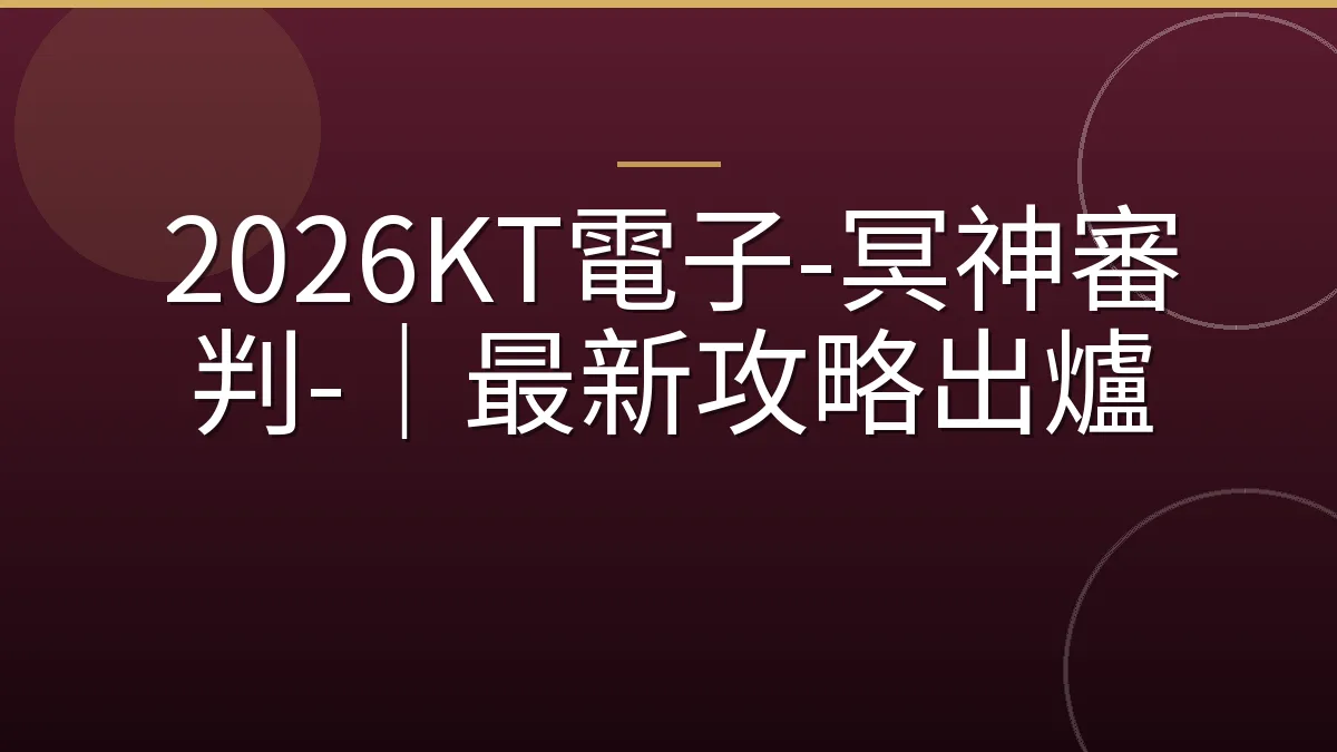 2026KT電子-冥神審判-｜最新攻略出爐