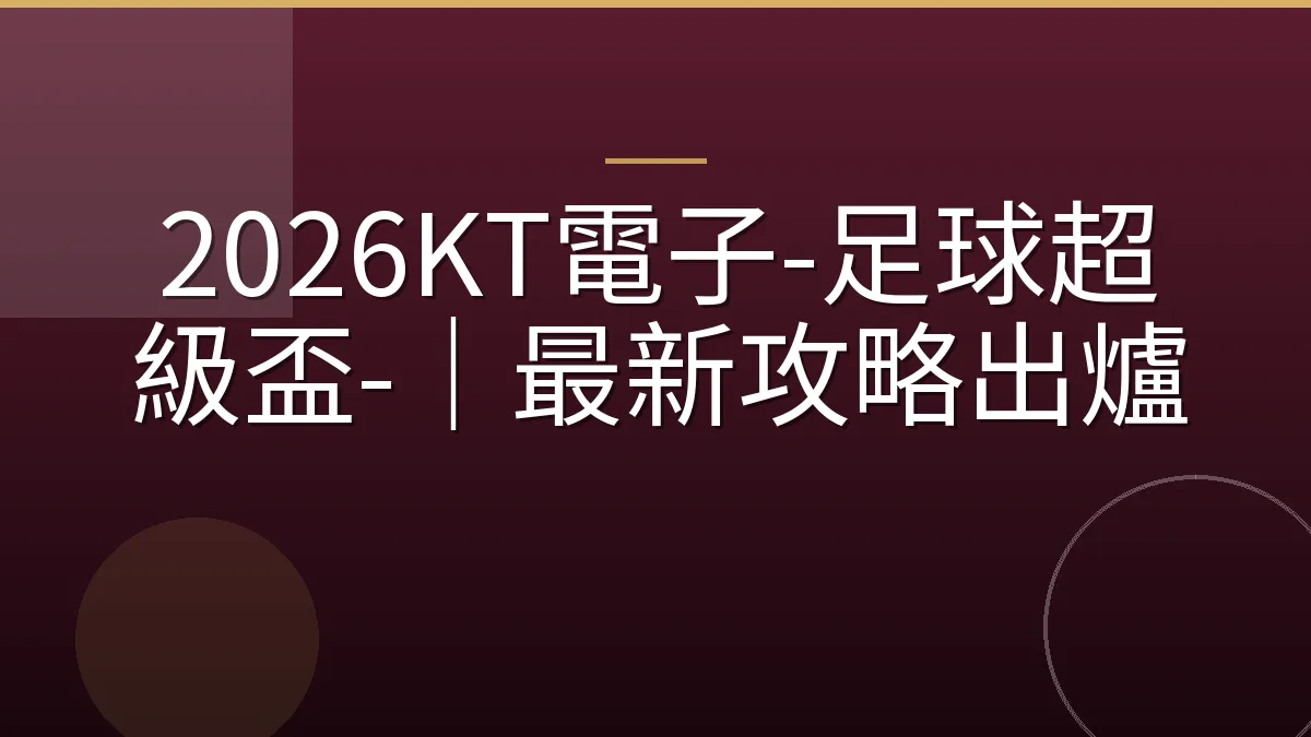 2026KT電子-足球超級盃-｜最新攻略出爐