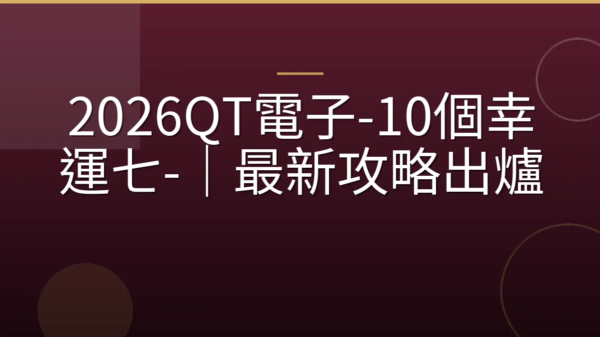 2026QT電子-10個幸運七-｜最新攻略出爐