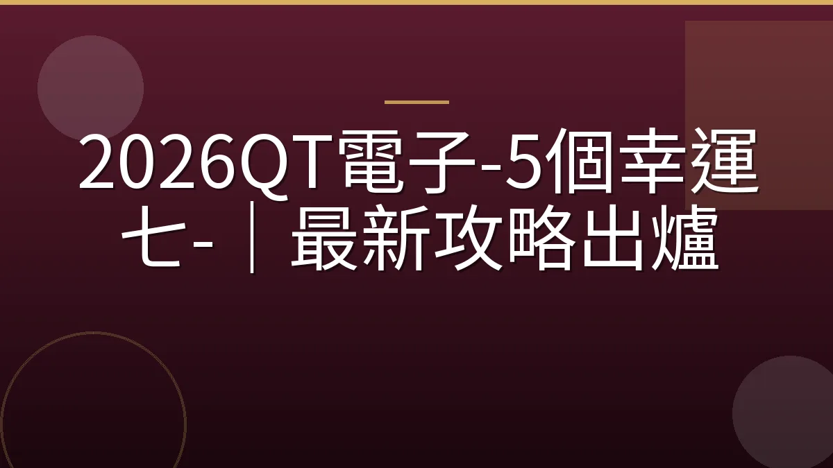 2026QT電子-5個幸運七-｜最新攻略出爐