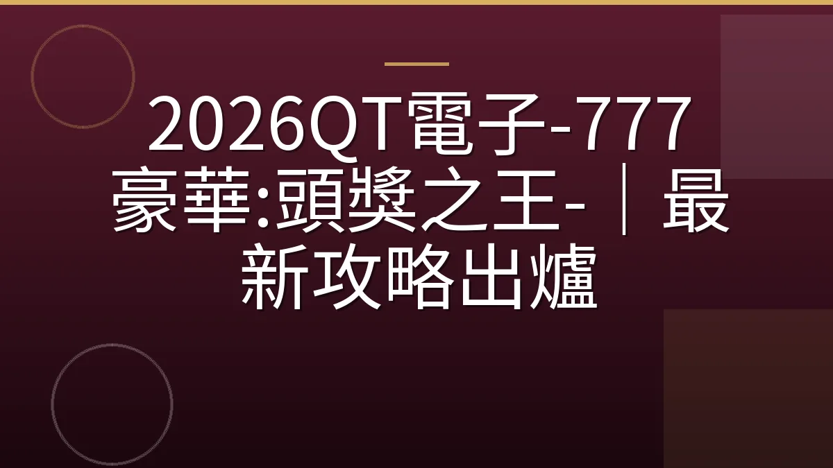 2026QT電子-777 豪華:頭獎之王-｜最新攻略出爐