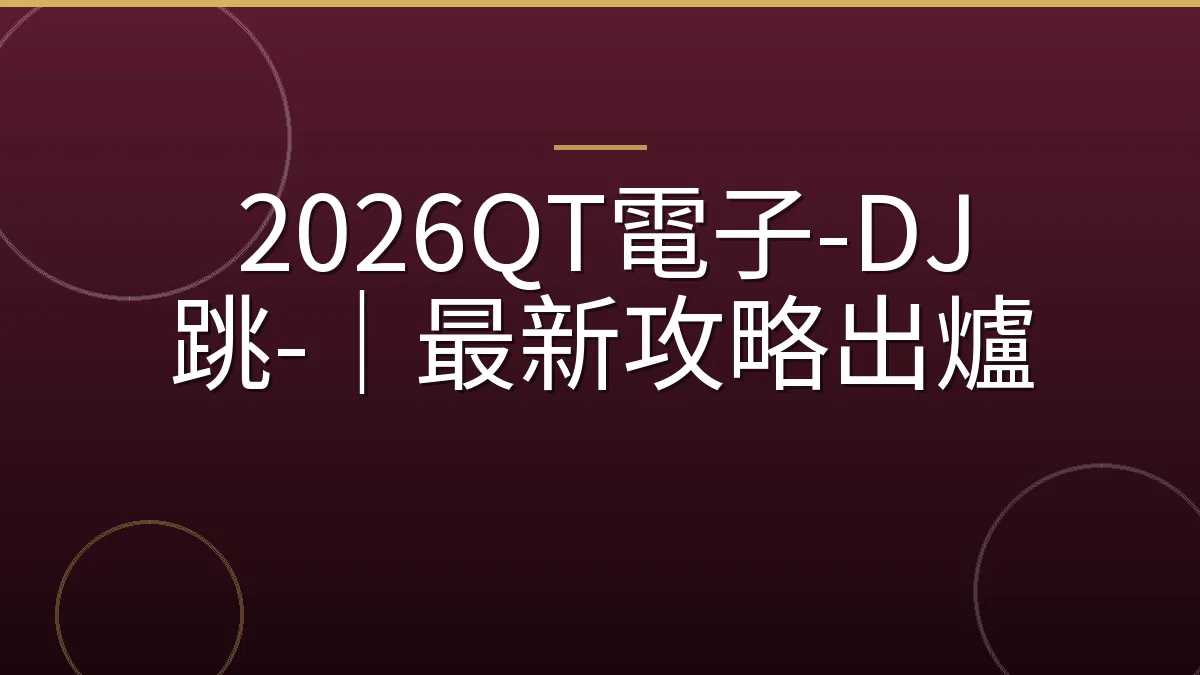 2026QT電子-DJ 跳-｜最新攻略出爐