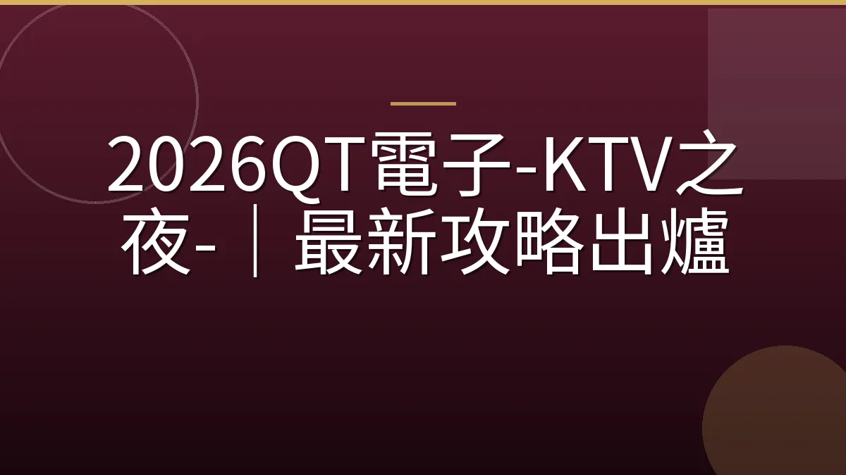 2026QT電子-KTV之夜-｜最新攻略出爐