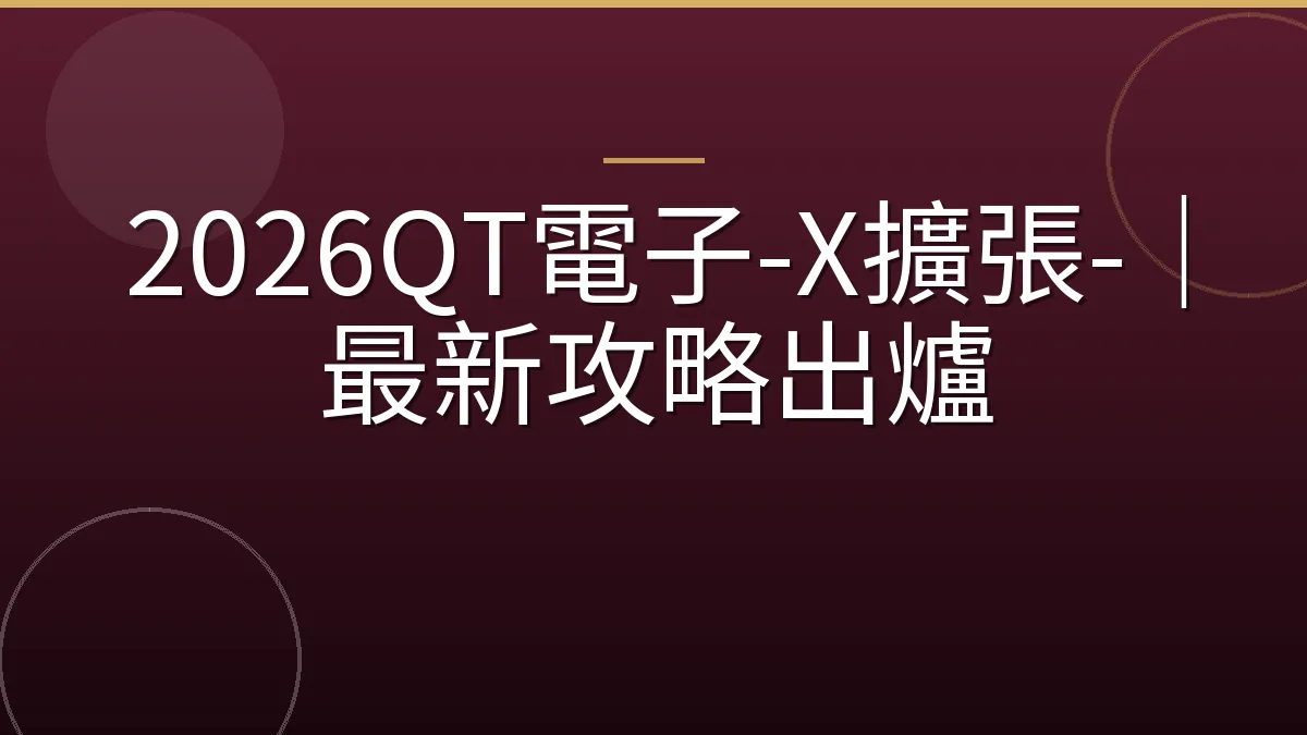 2026QT電子-X擴張-｜最新攻略出爐