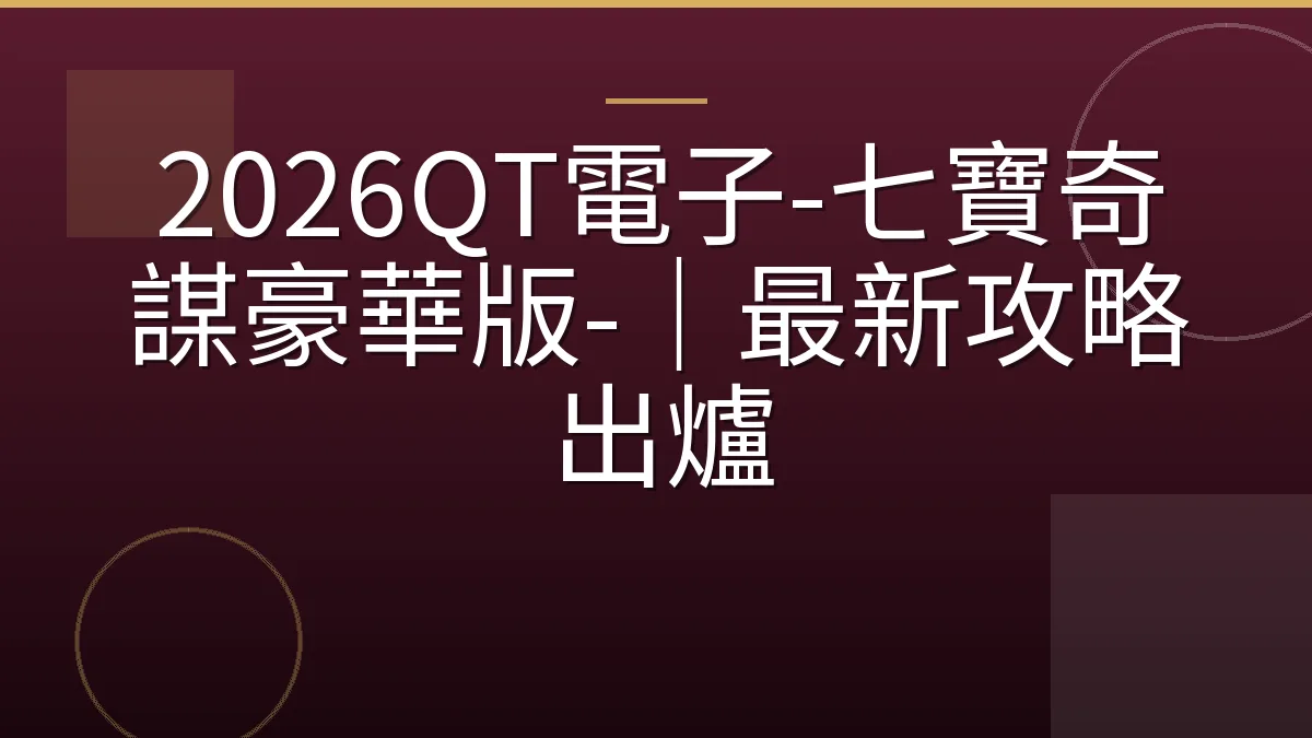 2026QT電子-七寶奇謀豪華版-｜最新攻略出爐