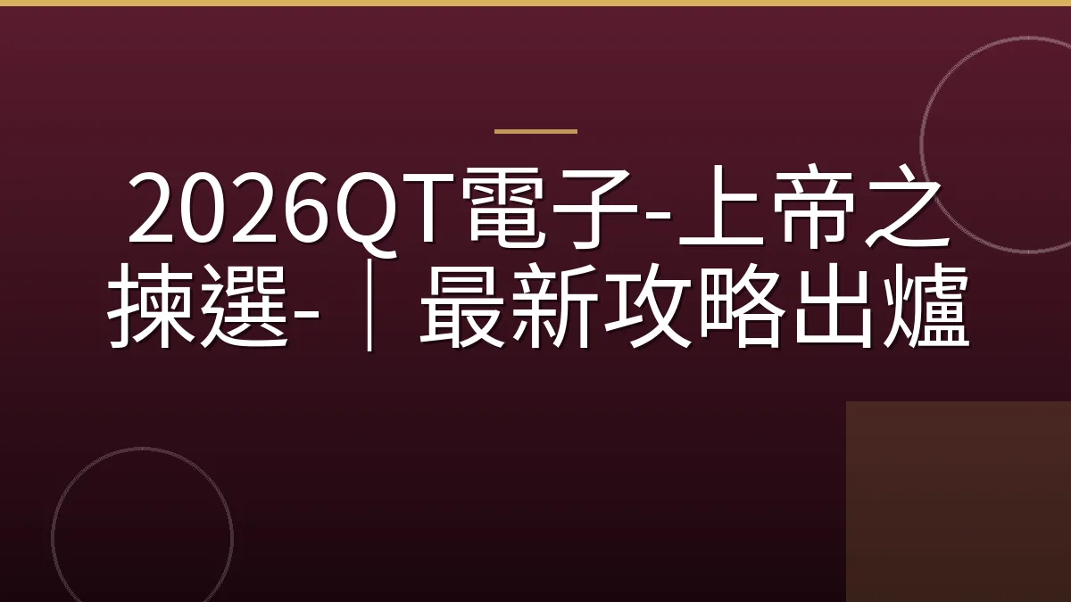 2026QT電子-上帝之揀選-｜最新攻略出爐