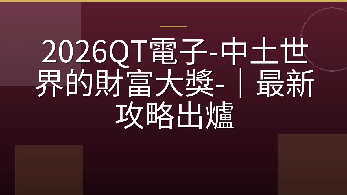 2026QT電子-中土世界的財富大獎-｜最新攻略出爐