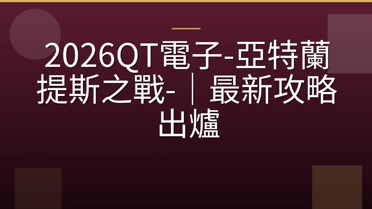2026QT電子-亞特蘭提斯之戰-｜最新攻略出爐