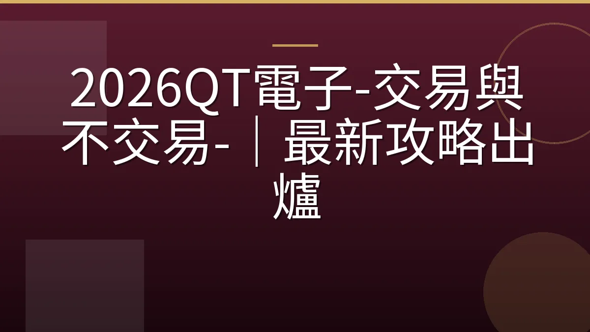 2026QT電子-交易與不交易-｜最新攻略出爐