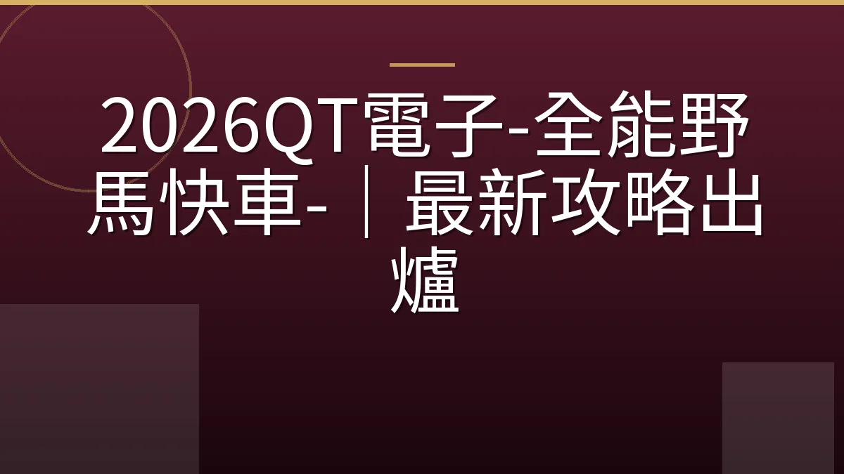 2026QT電子-全能野馬快車-｜最新攻略出爐