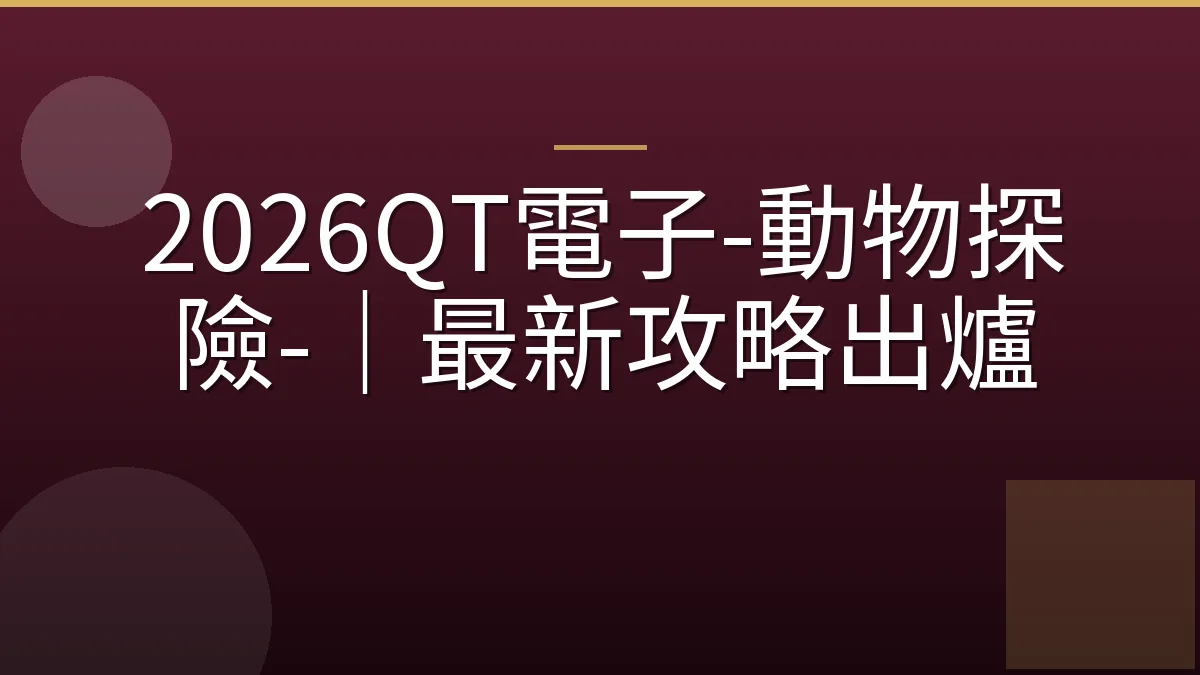 2026QT電子-動物探險-｜最新攻略出爐