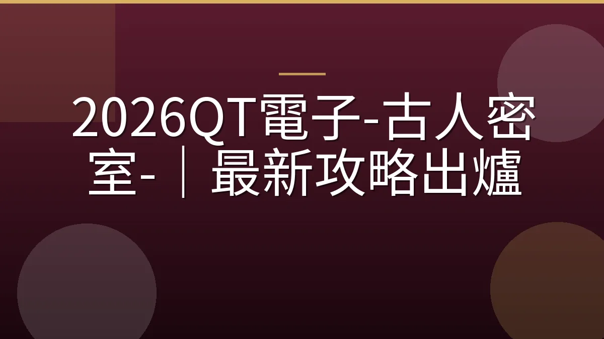 2026QT電子-古人密室-｜最新攻略出爐