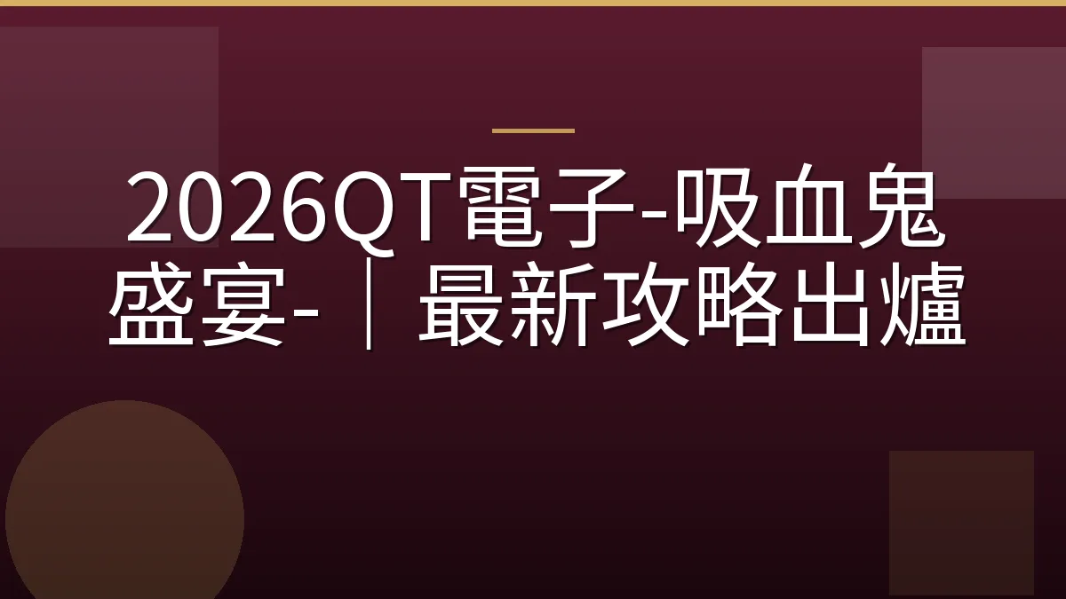 2026QT電子-吸血鬼盛宴-｜最新攻略出爐