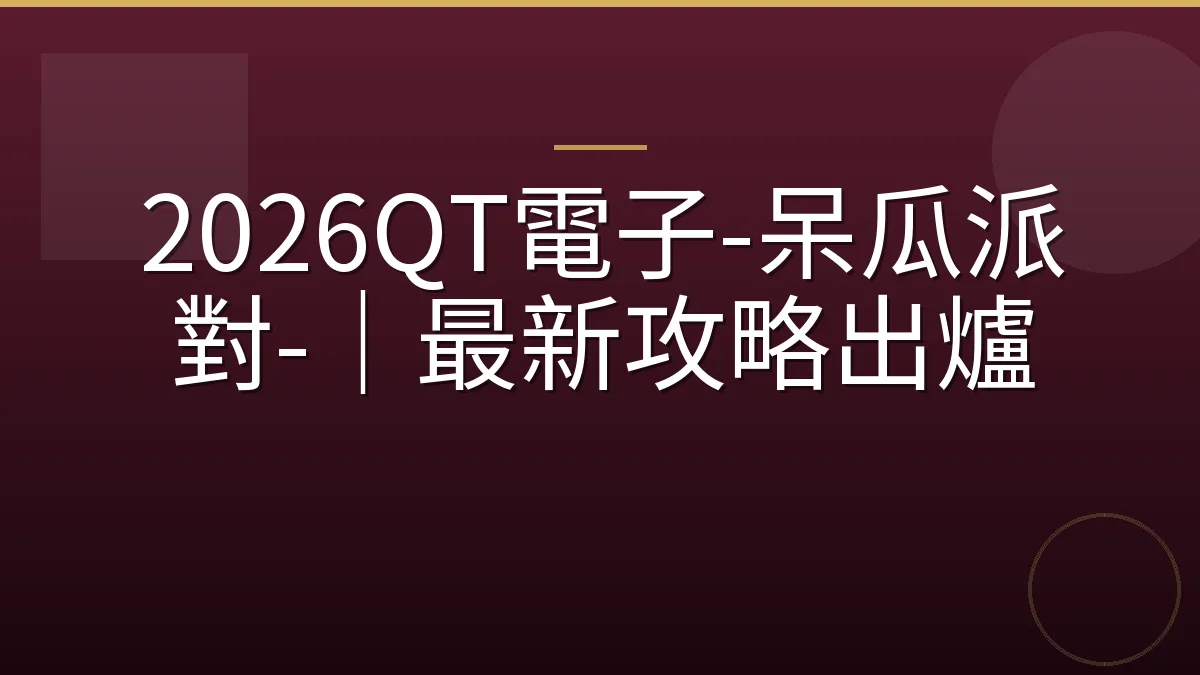 2026QT電子-呆瓜派對-｜最新攻略出爐