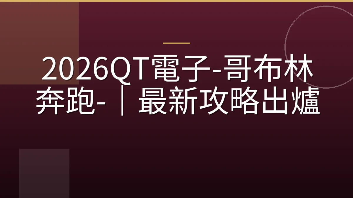 2026QT電子-哥布林奔跑-｜最新攻略出爐