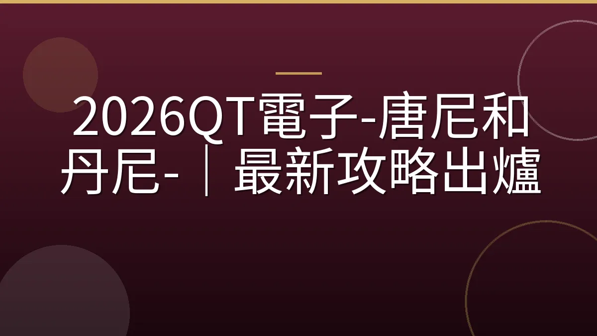 2026QT電子-唐尼和丹尼-｜最新攻略出爐