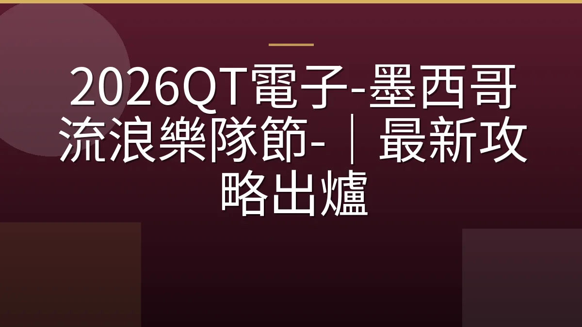 2026QT電子-墨西哥流浪樂隊節-｜最新攻略出爐