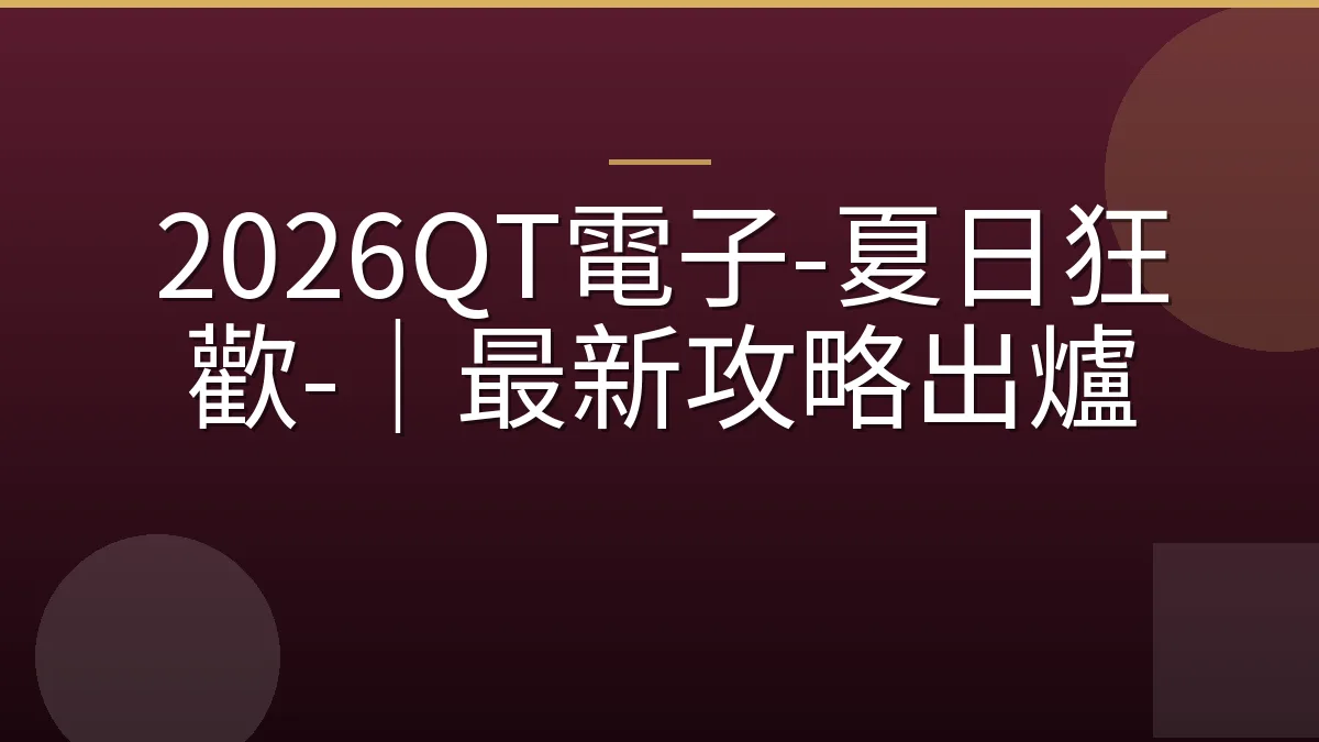 2026QT電子-夏日狂歡-｜最新攻略出爐