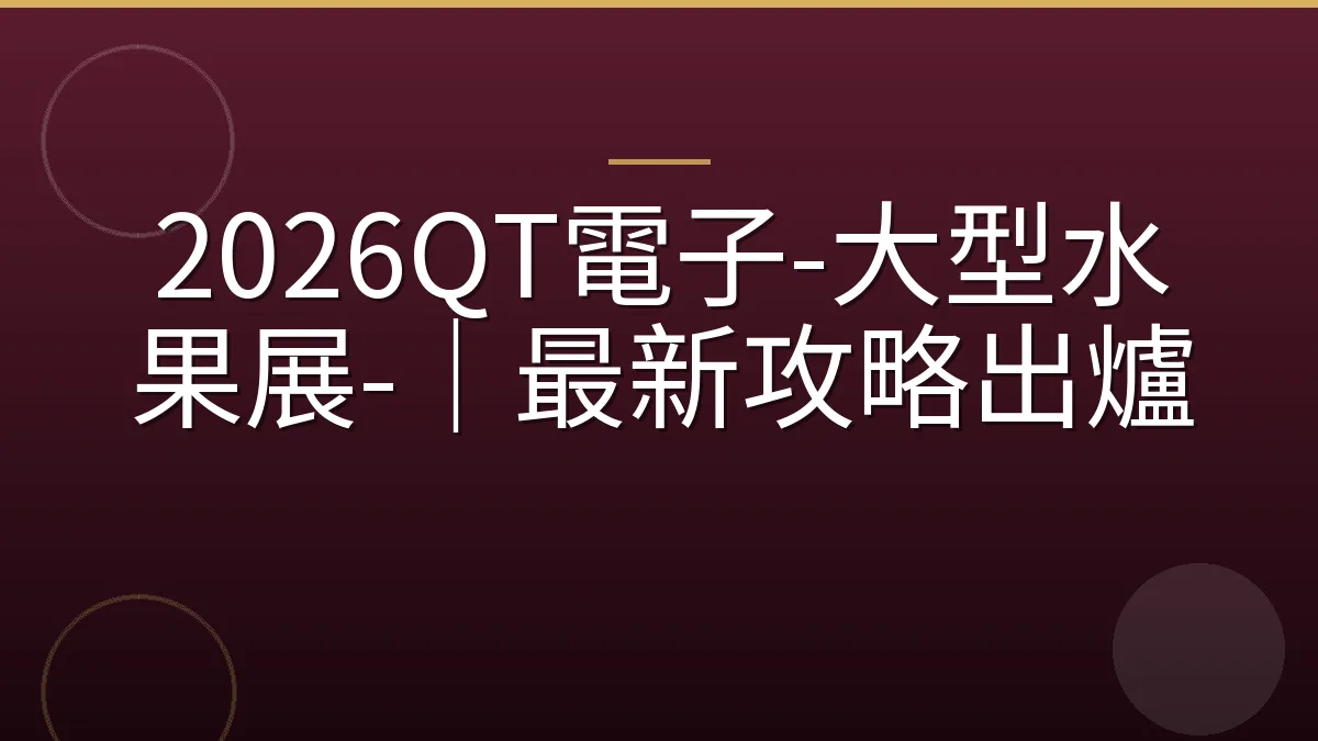 2026QT電子-大型水果展-｜最新攻略出爐