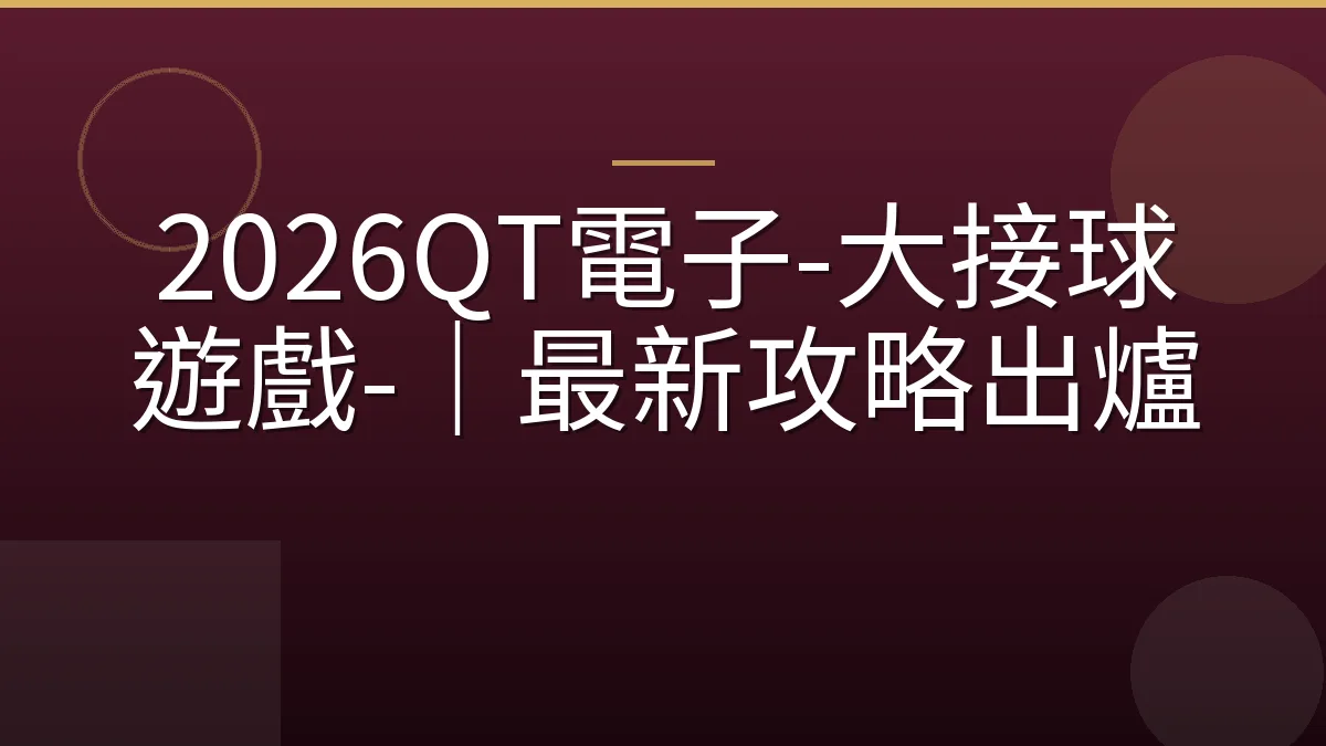 2026QT電子-大接球遊戲-｜最新攻略出爐