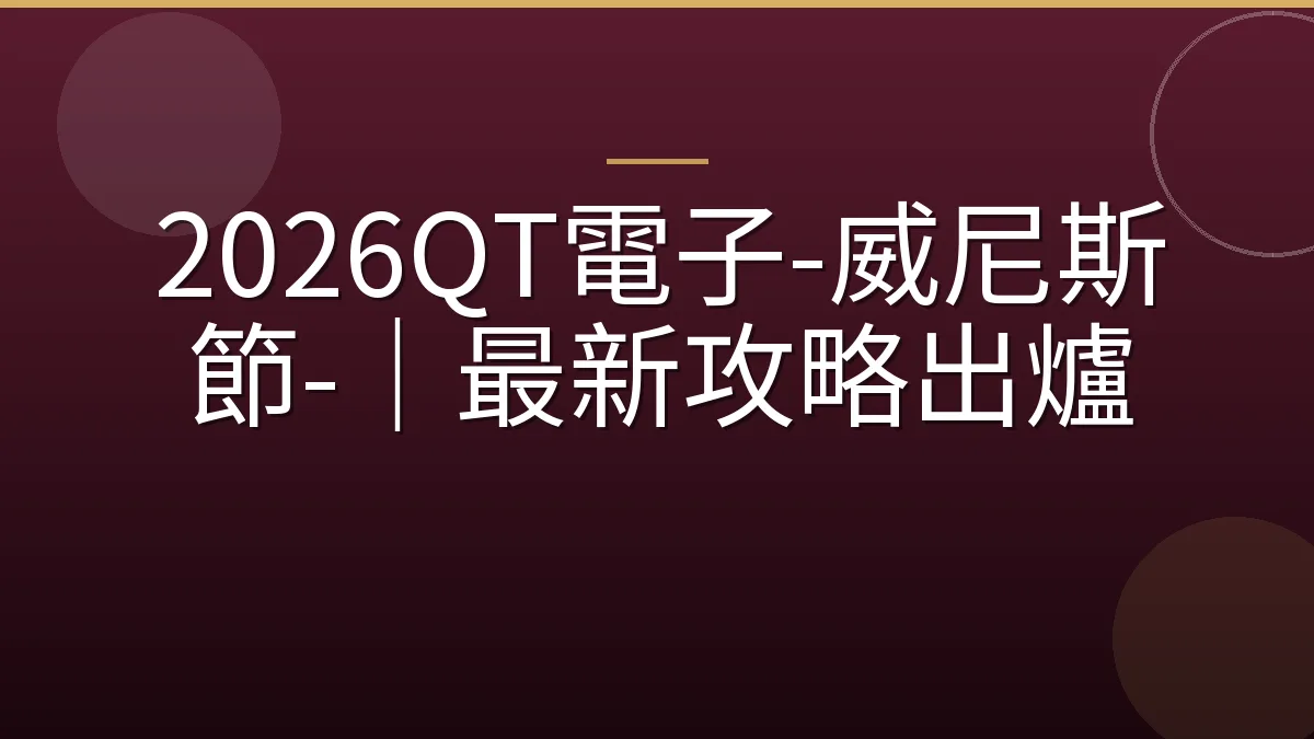2026QT電子-威尼斯節-｜最新攻略出爐