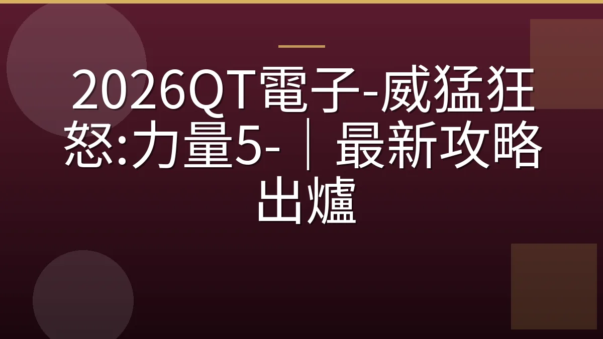 2026QT電子-威猛狂怒:力量5-｜最新攻略出爐