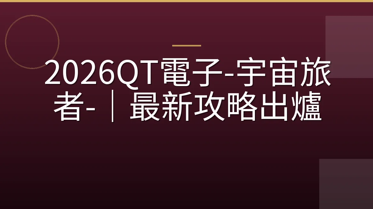 2026QT電子-宇宙旅者-｜最新攻略出爐