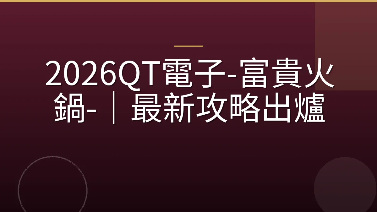 2026QT電子-富貴火鍋-｜最新攻略出爐