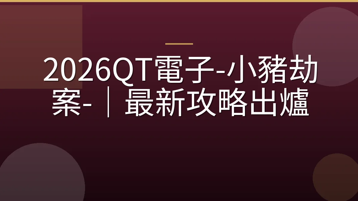 2026QT電子-小豬劫案-｜最新攻略出爐