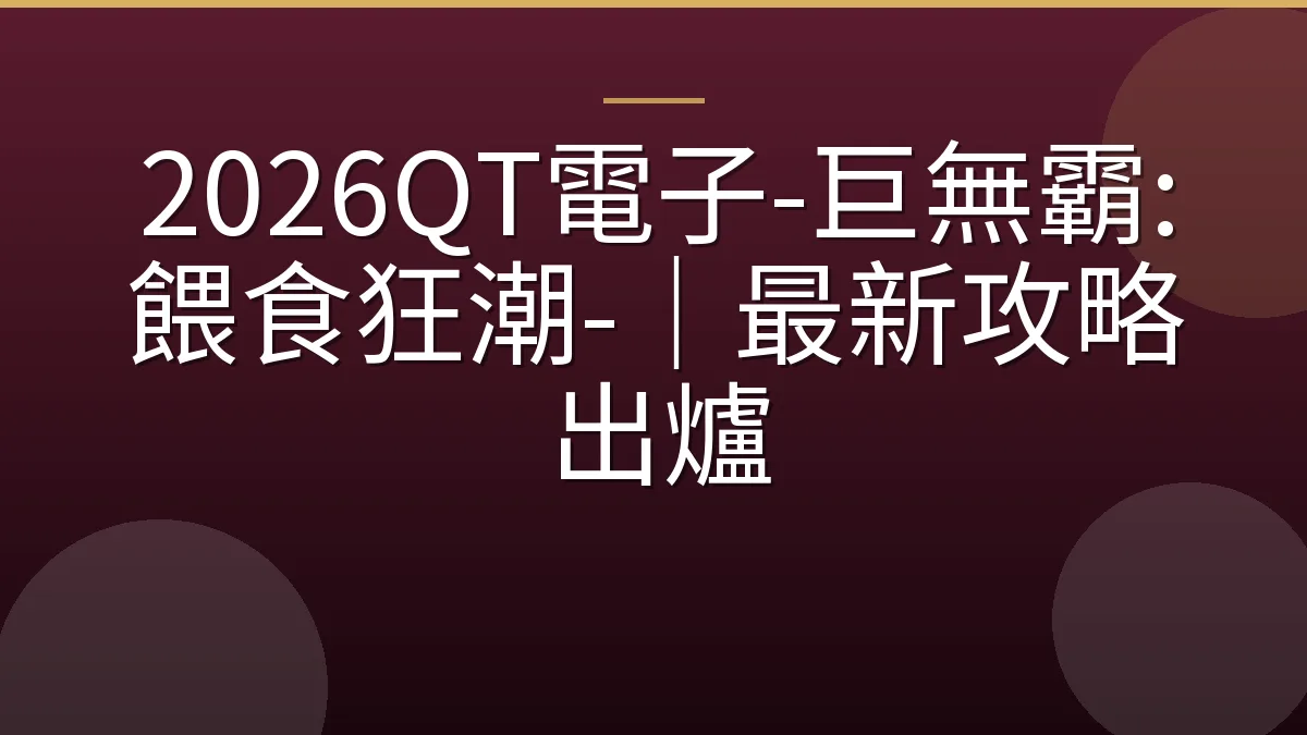 2026QT電子-巨無霸:餵食狂潮-｜最新攻略出爐