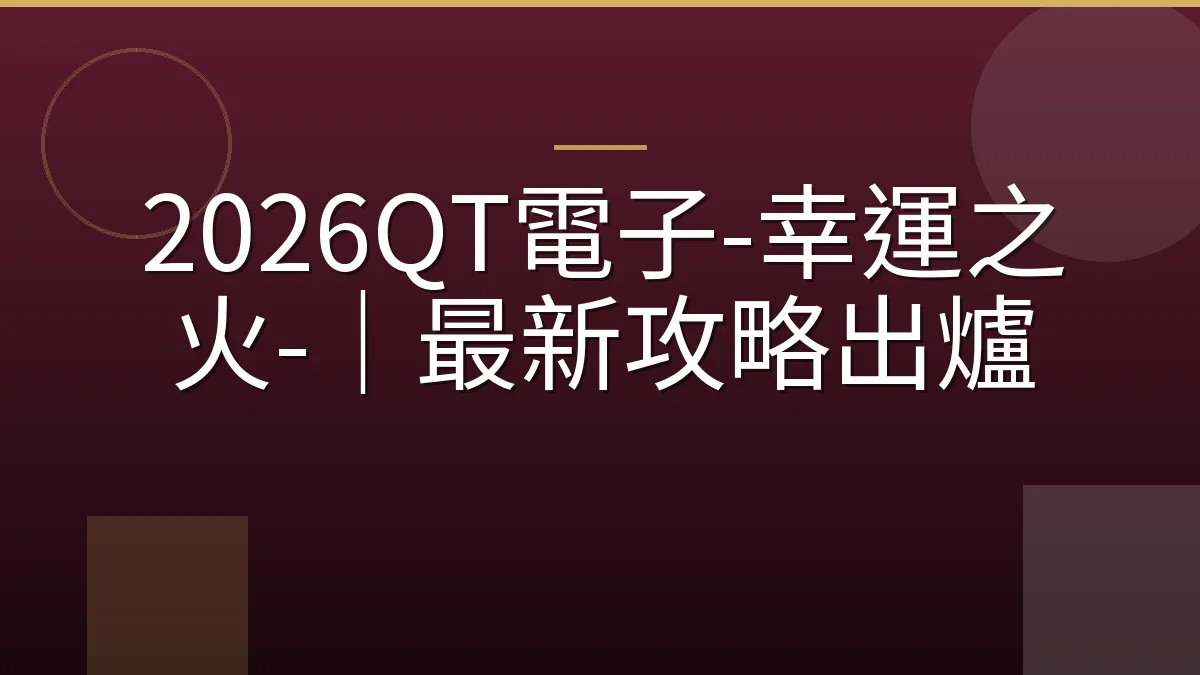 2026QT電子-幸運之火-｜最新攻略出爐