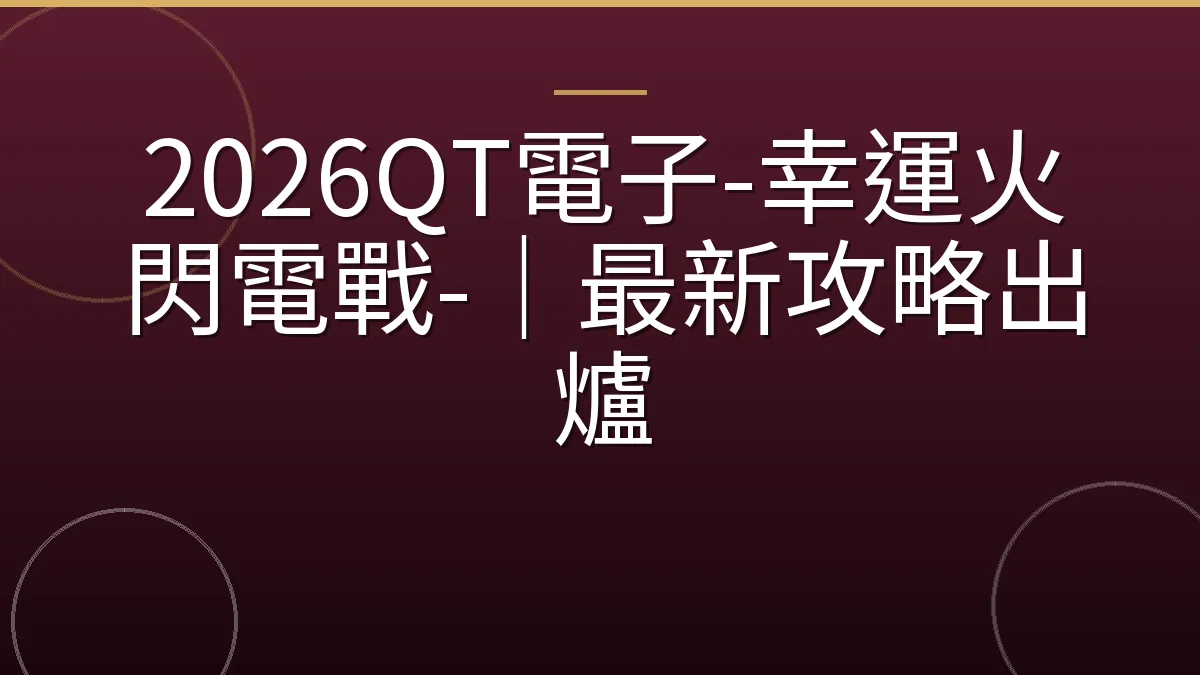 2026QT電子-幸運火閃電戰-｜最新攻略出爐