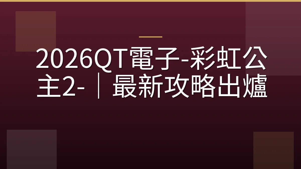 2026QT電子-彩虹公主2-｜最新攻略出爐