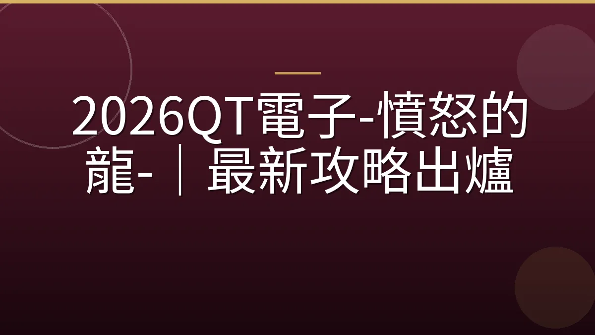 2026QT電子-憤怒的龍-｜最新攻略出爐