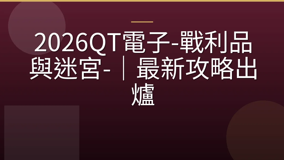 2026QT電子-戰利品與迷宮-｜最新攻略出爐