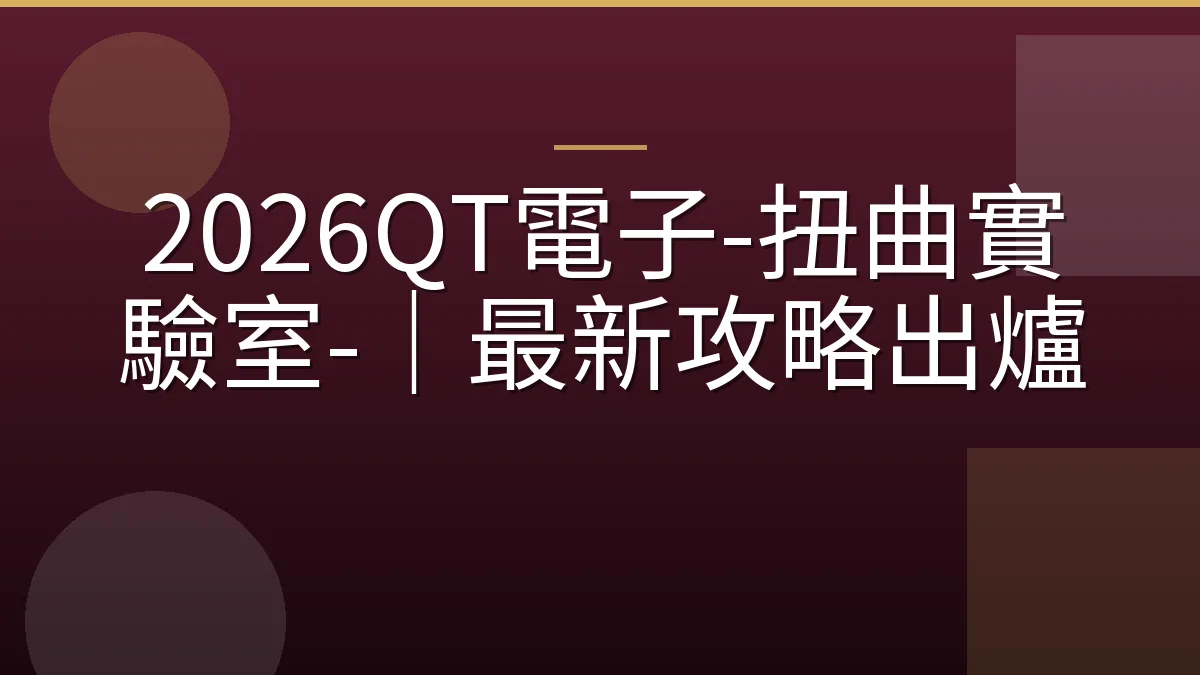 2026QT電子-扭曲實驗室-｜最新攻略出爐