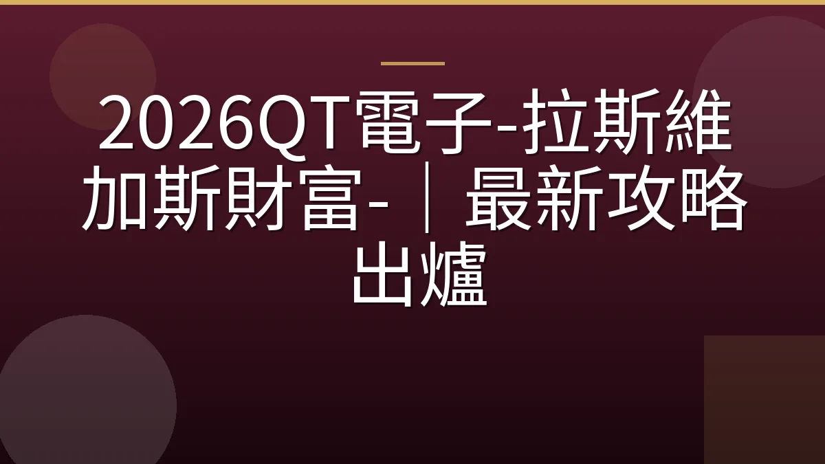 2026QT電子-拉斯維加斯財富-｜最新攻略出爐