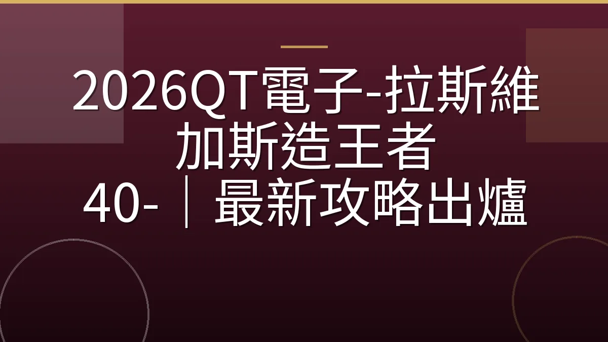 2026QT電子-拉斯維加斯造王者 40-｜最新攻略出爐