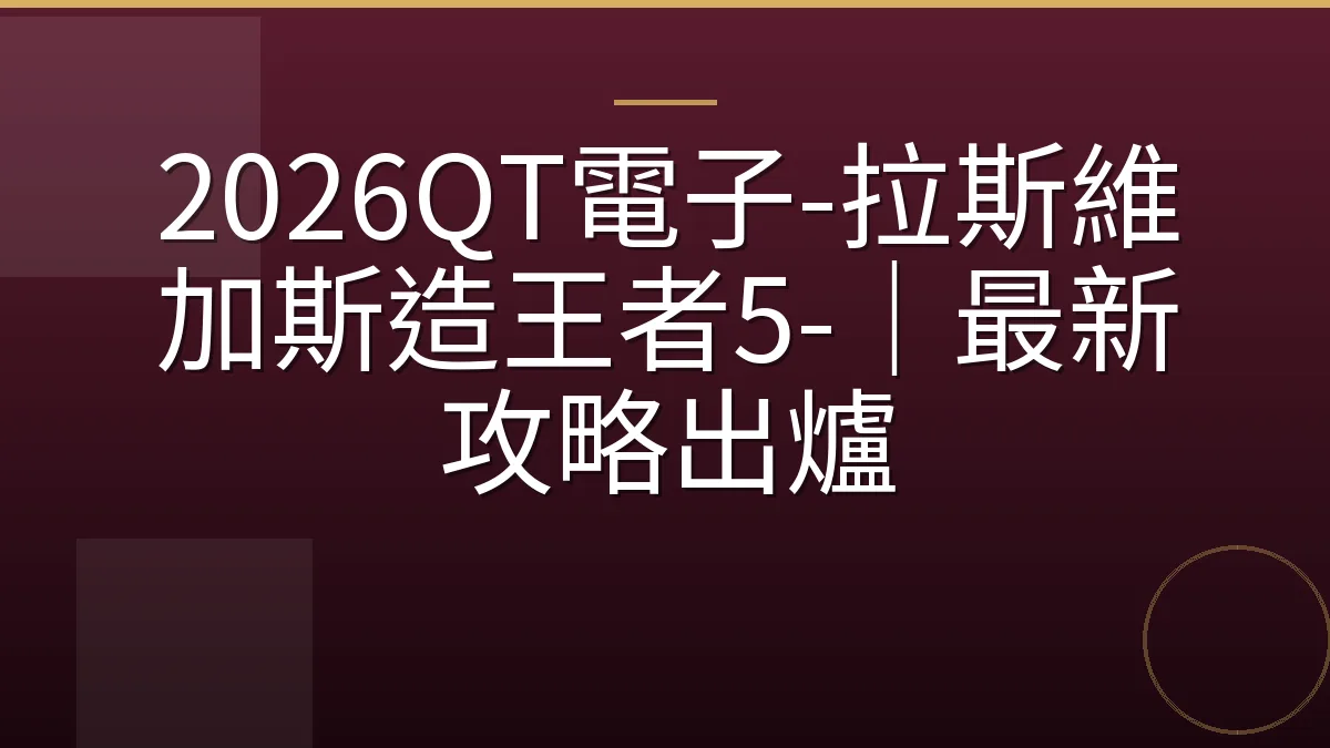 2026QT電子-拉斯維加斯造王者5-｜最新攻略出爐