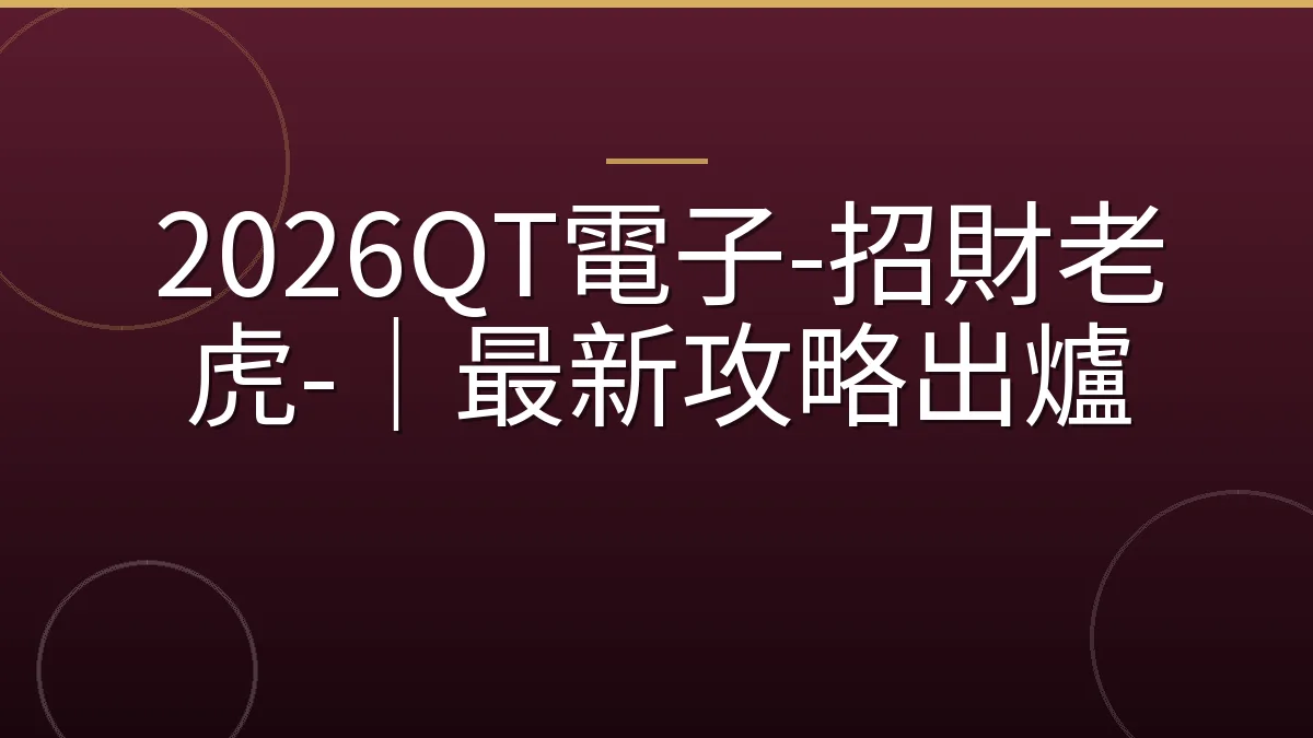 2026QT電子-招財老虎-｜最新攻略出爐
