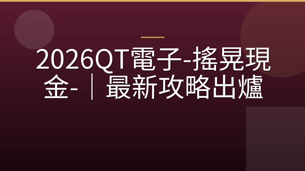 2026QT電子-搖晃現金-｜最新攻略出爐